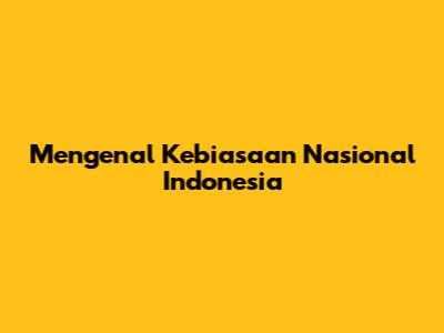 Mengenal Kebiasaan Nasional Indonesia