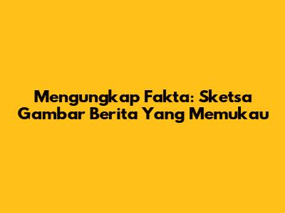 Mengungkap Fakta: Sketsa Gambar Berita Yang Memukau