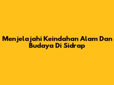 Menjelajahi Keindahan Alam Dan Budaya Di Sidrap
