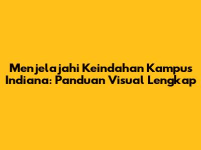 Menjelajahi Keindahan Kampus Indiana: Panduan Visual Lengkap