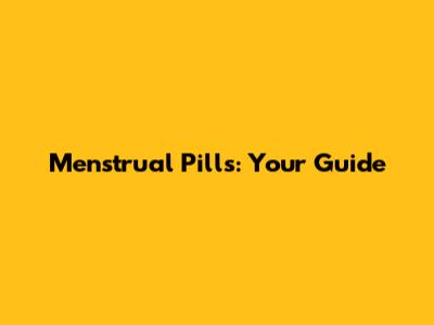 Menstrual Pills: Your Guide
