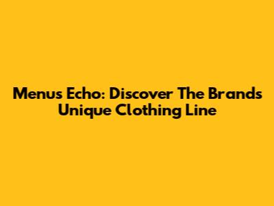 Menu's Echo: Discover The Brand's Unique Clothing Line