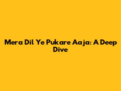 Mera Dil Ye Pukare Aaja: A Deep Dive