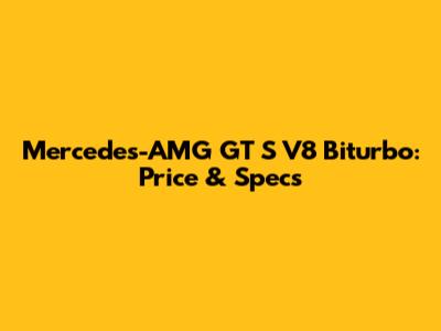 Mercedes-AMG GT S V8 Biturbo: Price & Specs
