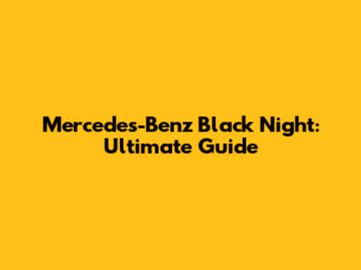 Mercedes-Benz Black Night: Ultimate Guide