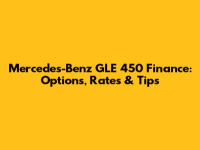 Mercedes-Benz GLE 450 Finance: Options, Rates & Tips