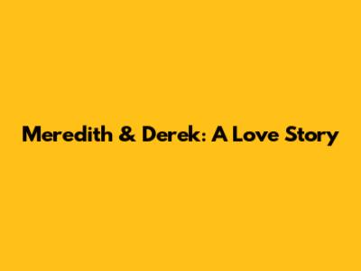 Meredith & Derek: A Love Story