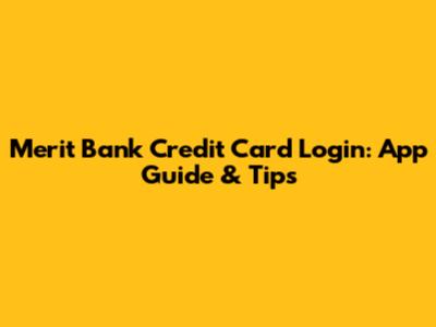 Merit Bank Credit Card Login: App Guide & Tips