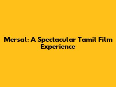 Mersal: A Spectacular Tamil Film Experience
