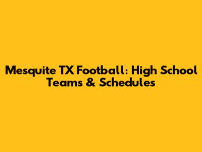 Mesquite TX Football: High School Teams & Schedules