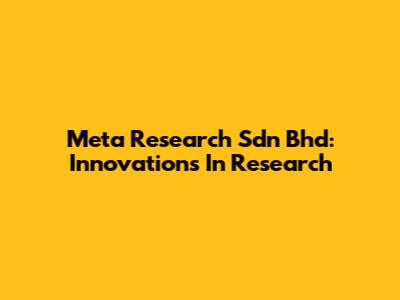 Meta Research Sdn Bhd: Innovations In Research