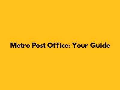 Metro Post Office: Your Guide