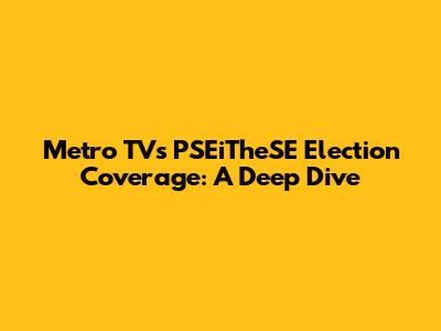 Metro TV's PSEiTheSE Election Coverage: A Deep Dive