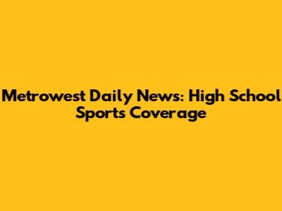 Metrowest Daily News: High School Sports Coverage