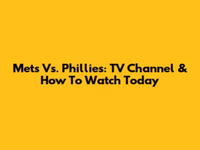 Mets Vs. Phillies: TV Channel & How To Watch Today