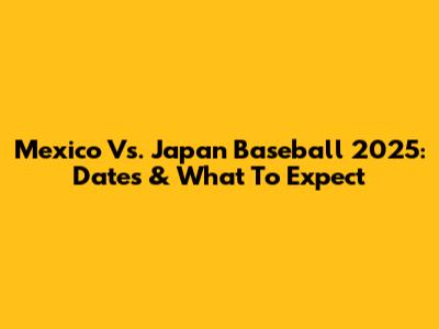 Mexico Vs. Japan Baseball 2025: Dates & What To Expect