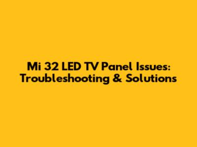 Mi 32" LED TV Panel Issues: Troubleshooting & Solutions