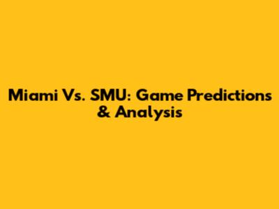 Miami Vs. SMU: Game Predictions & Analysis