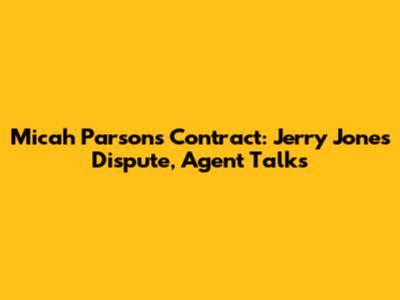 Micah Parsons' Contract: Jerry Jones Dispute, Agent Talks