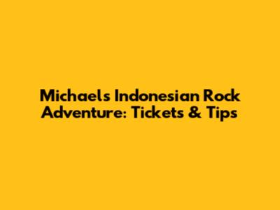 Michael's Indonesian Rock Adventure: Tickets & Tips