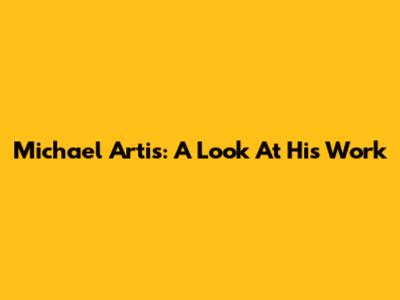 Michael Artis: A Look At His Work