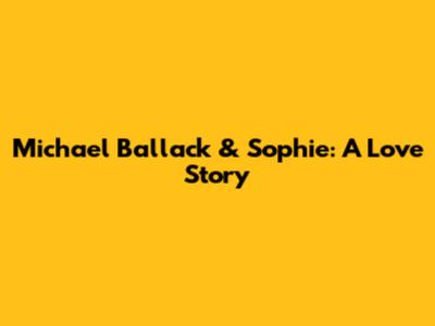 Michael Ballack & Sophie: A Love Story