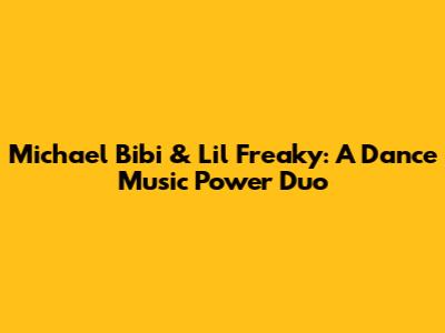 Michael Bibi & Lil' Freaky: A Dance Music Power Duo