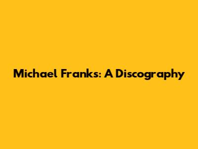 Michael Franks: A Discography