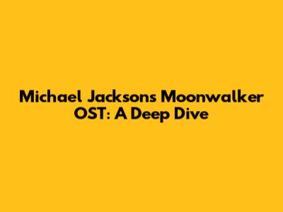 Michael Jackson's Moonwalker OST: A Deep Dive