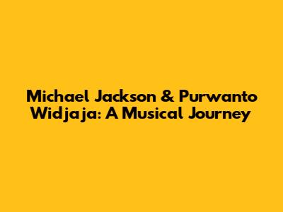 Michael Jackson & Purwanto Widjaja: A Musical Journey