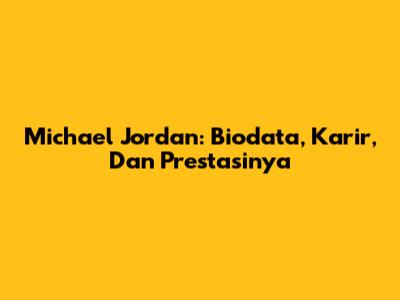 Michael Jordan: Biodata, Karir, Dan Prestasinya