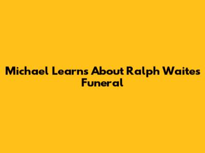 Michael Learns About Ralph Waite's Funeral