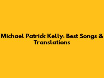 Michael Patrick Kelly: Best Songs & Translations