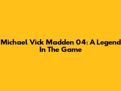 Michael Vick Madden 04: A Legend In The Game