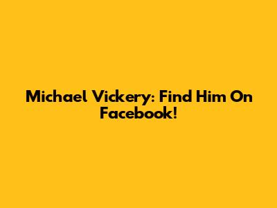 Michael Vickery: Find Him On Facebook!