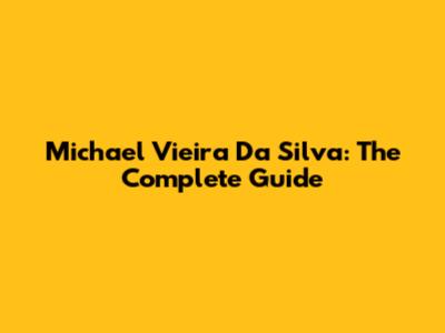 Michael Vieira Da Silva: The Complete Guide