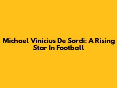 Michael Vinicius De Sordi: A Rising Star In Football