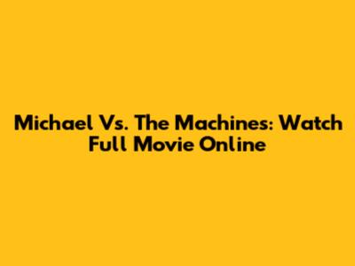 Michael Vs. The Machines: Watch Full Movie Online