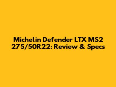 Michelin Defender LTX MS2 275/50R22: Review & Specs