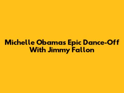 Michelle Obama's Epic Dance-Off With Jimmy Fallon