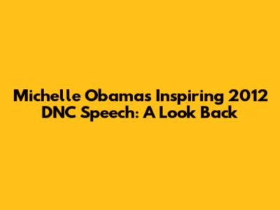 Michelle Obama's Inspiring 2012 DNC Speech: A Look Back