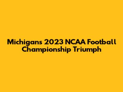 Michigan's 2023 NCAA Football Championship Triumph