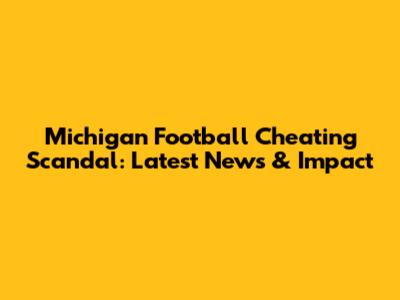 Michigan Football Cheating Scandal: Latest News & Impact
