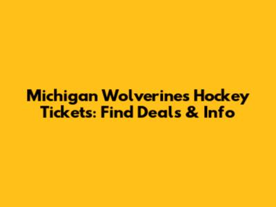 Michigan Wolverines Hockey Tickets: Find Deals & Info
