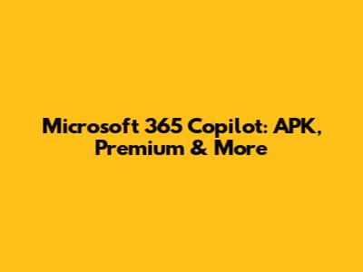 Microsoft 365 Copilot: APK, Premium & More