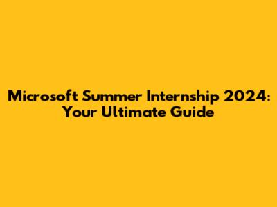 Microsoft Summer Internship 2024: Your Ultimate Guide