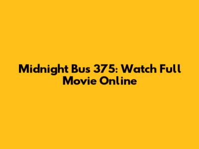 Midnight Bus 375: Watch Full Movie Online