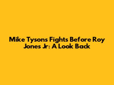 Mike Tyson's Fights Before Roy Jones Jr: A Look Back