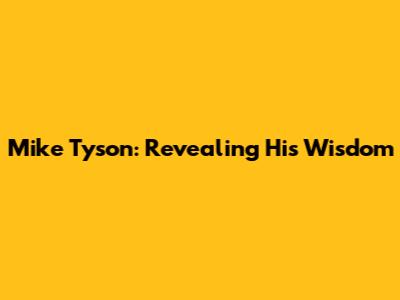 Mike Tyson: Revealing His Wisdom