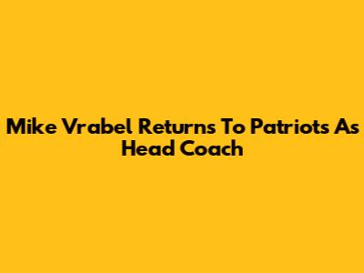 Mike Vrabel Returns To Patriots As Head Coach